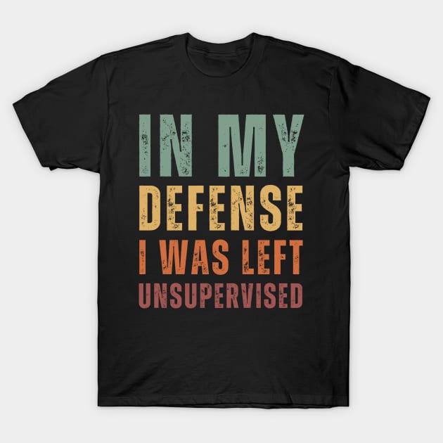 In My Defense I Was Left Unsupervised - retro Text T-Shirt by Menras